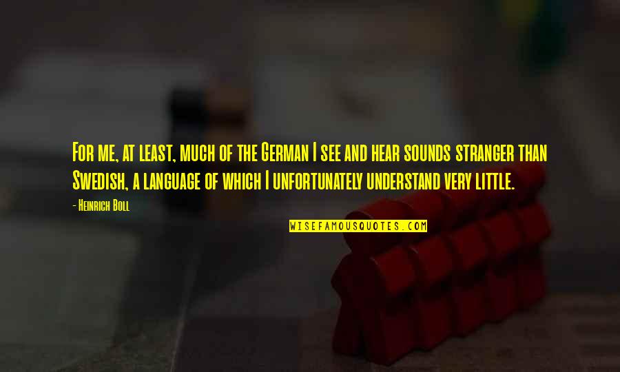 Swedish Quotes By Heinrich Boll: For me, at least, much of the German Swedish Quotes By Heinrich Boll: For me, at least, much of the German