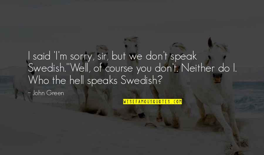 Swedish Quotes By John Green: I said 'I'm sorry, sir, but we don't