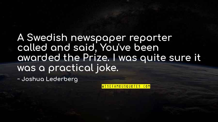 Swedish Quotes By Joshua Lederberg: A Swedish newspaper reporter called and said, You've