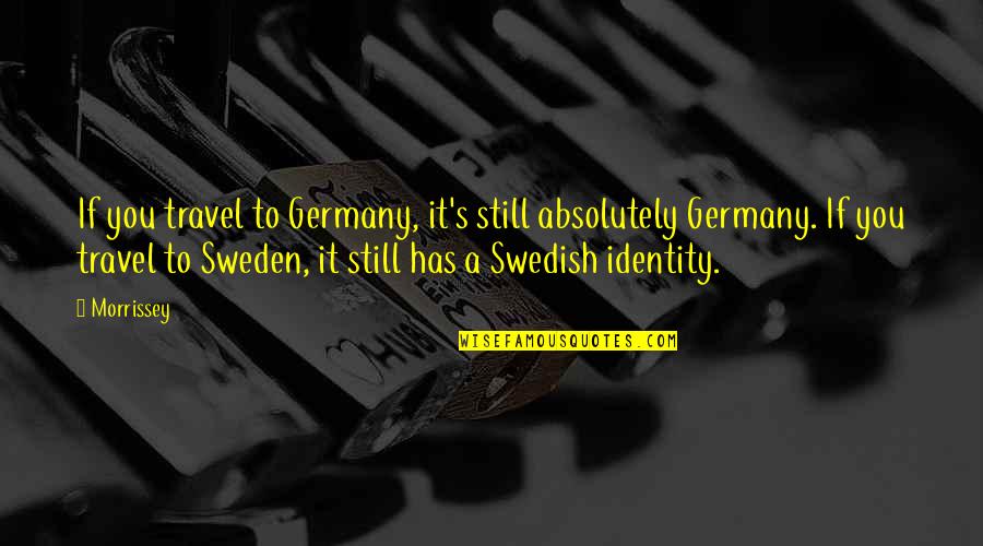 Swedish Quotes By Morrissey: If you travel to Germany, it's still absolutely Swedish Quotes By Morrissey: If you travel to Germany, it's still absolutely