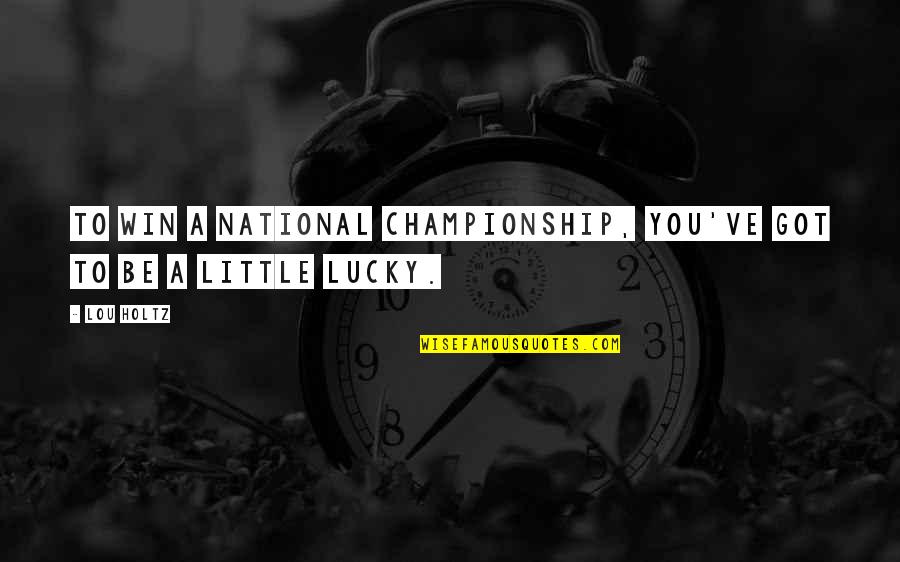 Sweeness Quotes By Lou Holtz: To win a national championship, you've got to
