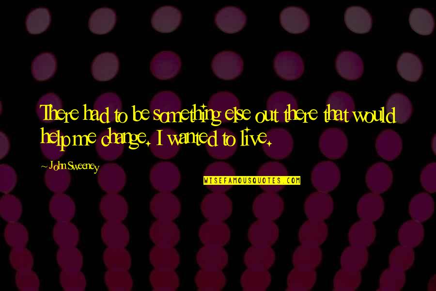 Sweeney 2 Quotes By John Sweeney: There had to be something else out there Sweeney 2 Quotes By John Sweeney: There had to be something else out there
