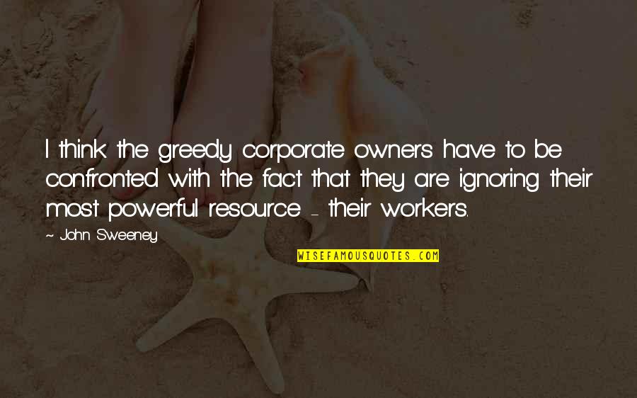 Sweeney Quotes By John Sweeney: I think the greedy corporate owners have to