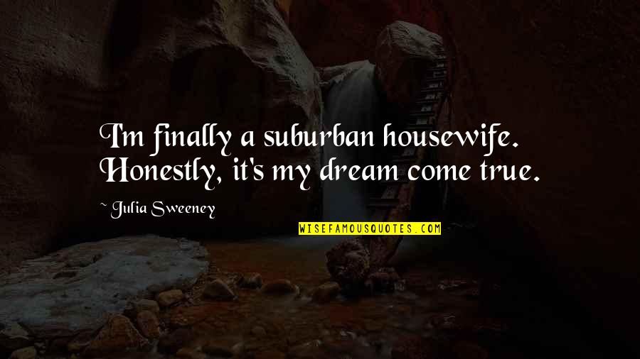 Sweeney Quotes By Julia Sweeney: I'm finally a suburban housewife. Honestly, it's my
