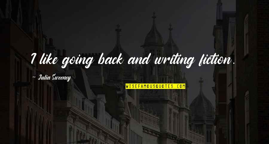 Sweeney Quotes By Julia Sweeney: I like going back and writing fiction.