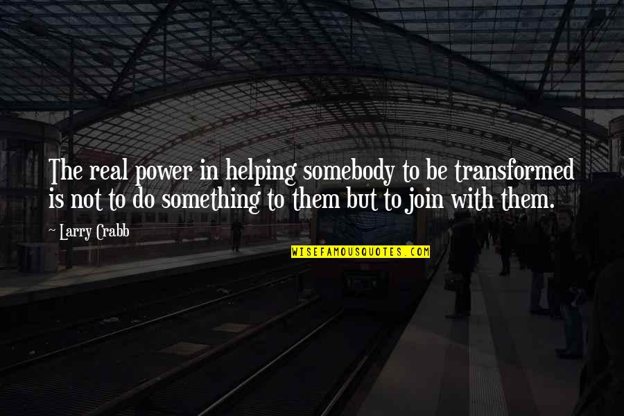 Sweeney Todd Quotes By Larry Crabb: The real power in helping somebody to be