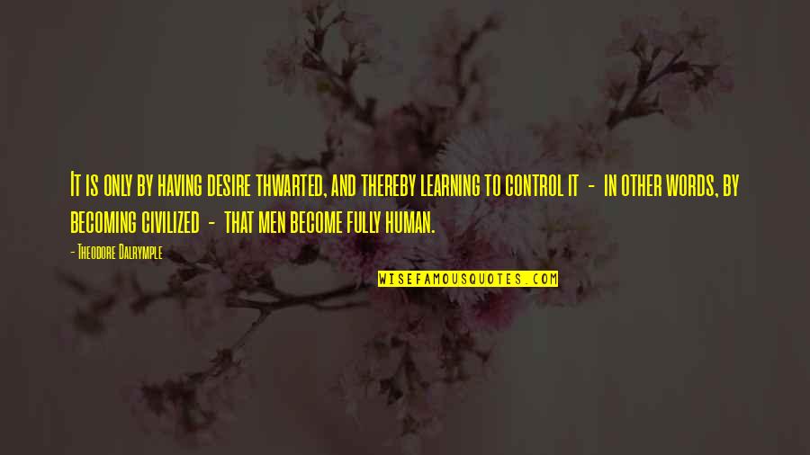 Sweeney Todd Quotes By Theodore Dalrymple: It is only by having desire thwarted, and