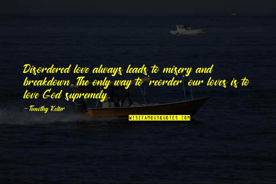 Sweeney Todd Quotes By Timothy Keller: Disordered love always leads to misery and breakdown.