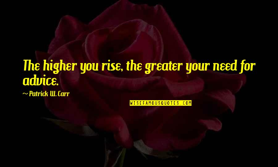 Sweeneys Napa Quotes By Patrick W. Carr: The higher you rise, the greater your need