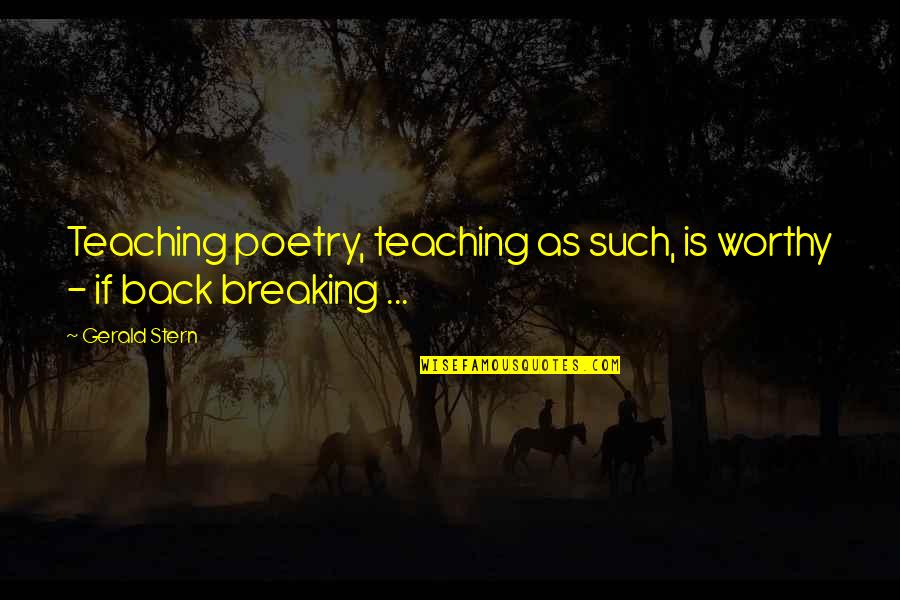 Sweeny Quotes By Gerald Stern: Teaching poetry, teaching as such, is worthy -