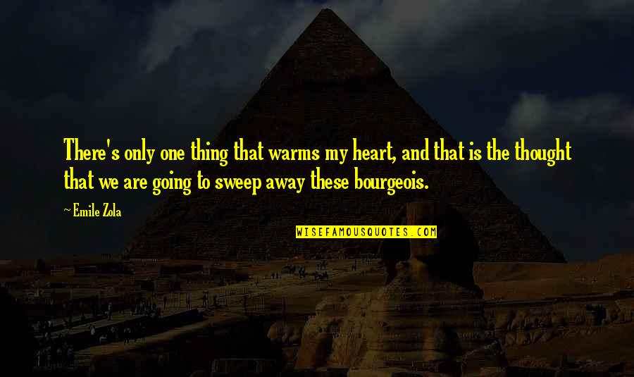 Sweep Away Quotes By Emile Zola: There's only one thing that warms my heart, Sweep Away Quotes By Emile Zola: There's only one thing that warms my heart,