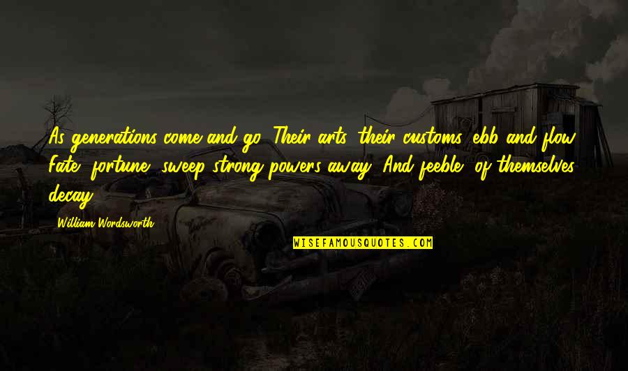 Sweep Away Quotes By William Wordsworth: As generations come and go, Their arts, their Sweep Away Quotes By William Wordsworth: As generations come and go, Their arts, their