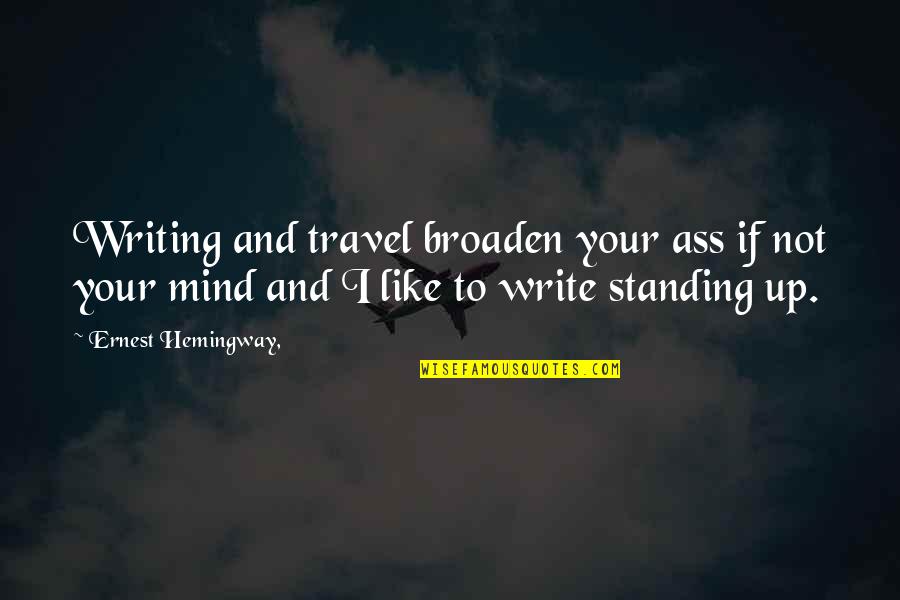 Sweep Me Off My Feet Quotes By Ernest Hemingway,: Writing and travel broaden your ass if not