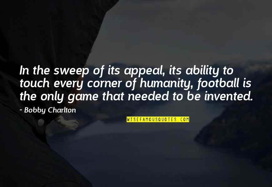 Sweep Quotes By Bobby Charlton: In the sweep of its appeal, its ability