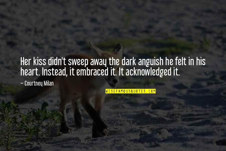Sweep Quotes By Courtney Milan: Her kiss didn't sweep away the dark anguish Sweep Quotes By Courtney Milan: Her kiss didn't sweep away the dark anguish