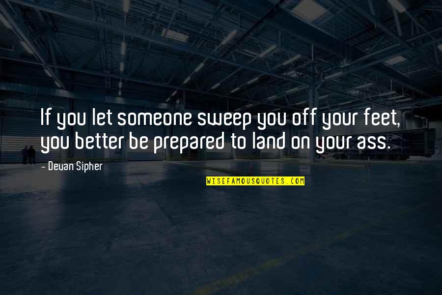 Sweep Quotes By Devan Sipher: If you let someone sweep you off your Sweep Quotes By Devan Sipher: If you let someone sweep you off your