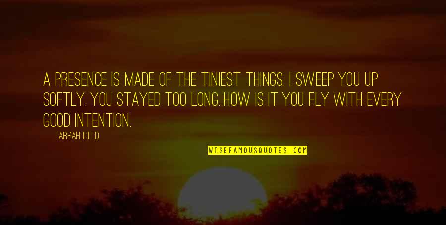 Sweep Quotes By Farrah Field: A presence is made of the tiniest things. Sweep Quotes By Farrah Field: A presence is made of the tiniest things.