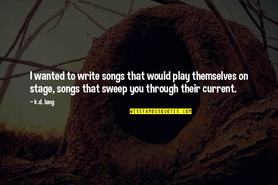 Sweep Quotes By K.d. Lang: I wanted to write songs that would play