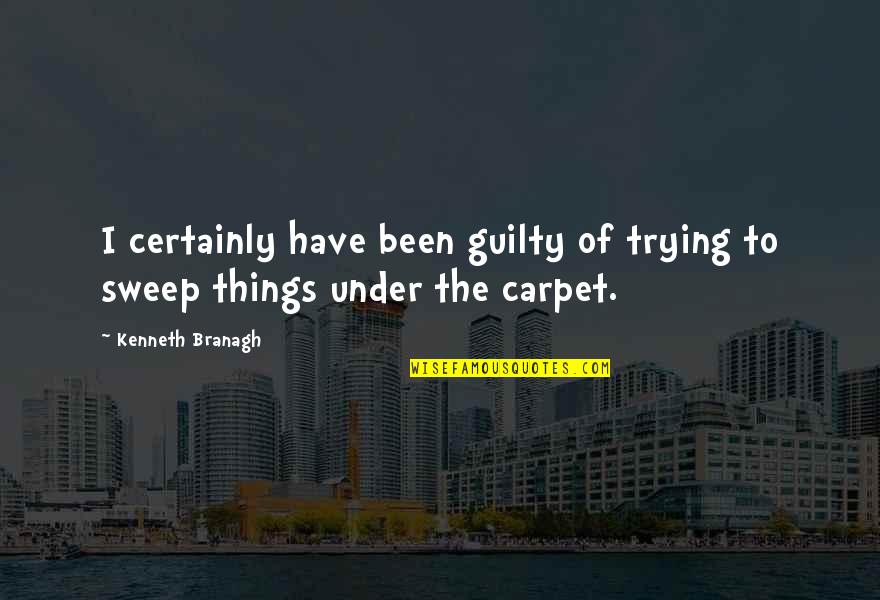 Sweep Quotes By Kenneth Branagh: I certainly have been guilty of trying to Sweep Quotes By Kenneth Branagh: I certainly have been guilty of trying to