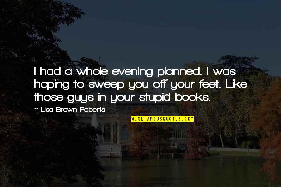 Sweep Quotes By Lisa Brown Roberts: I had a whole evening planned. I was Sweep Quotes By Lisa Brown Roberts: I had a whole evening planned. I was