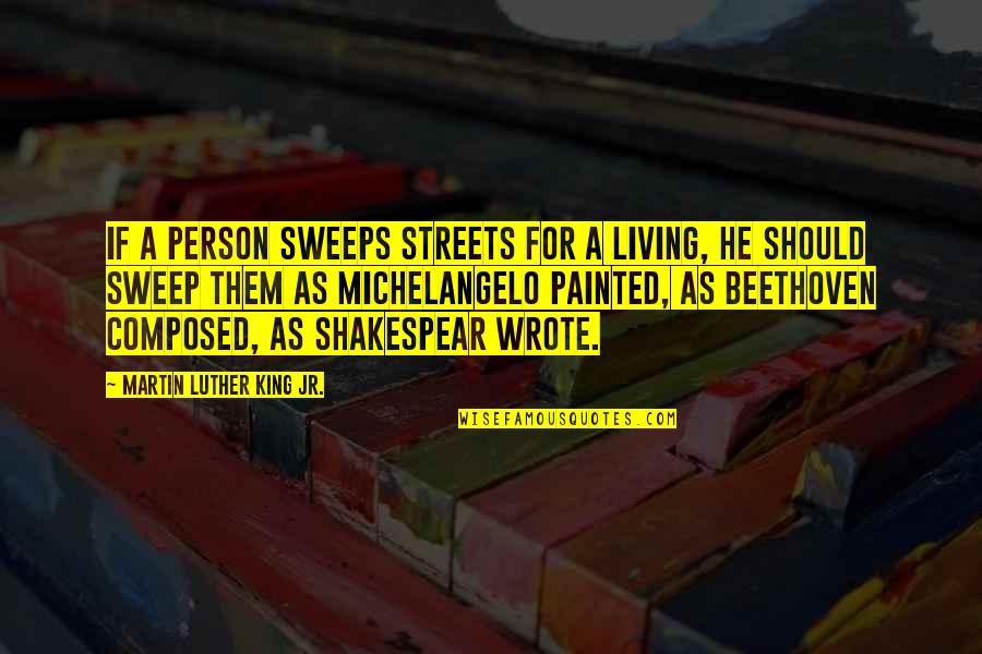 Sweep Quotes By Martin Luther King Jr.: If a person sweeps streets for a living, Sweep Quotes By Martin Luther King Jr.: If a person sweeps streets for a living,