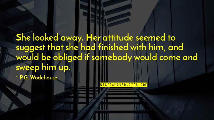 Sweep Quotes By P.G. Wodehouse: She looked away. Her attitude seemed to suggest