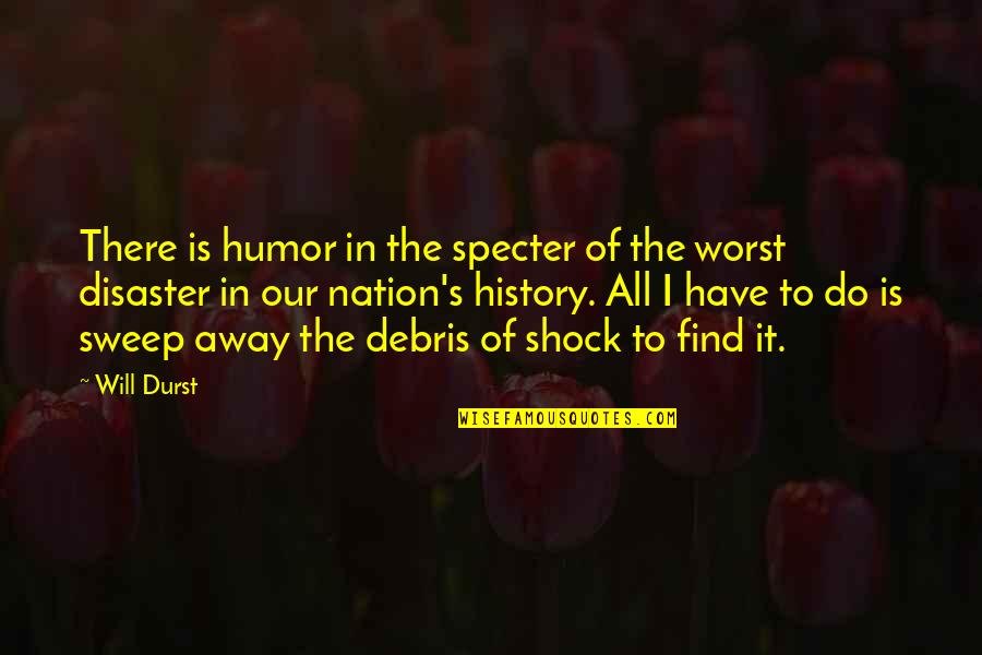 Sweep Quotes By Will Durst: There is humor in the specter of the