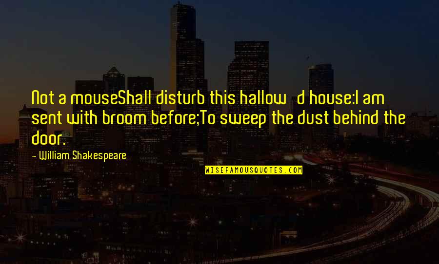 Sweep Quotes By William Shakespeare: Not a mouseShall disturb this hallow'd house:I am