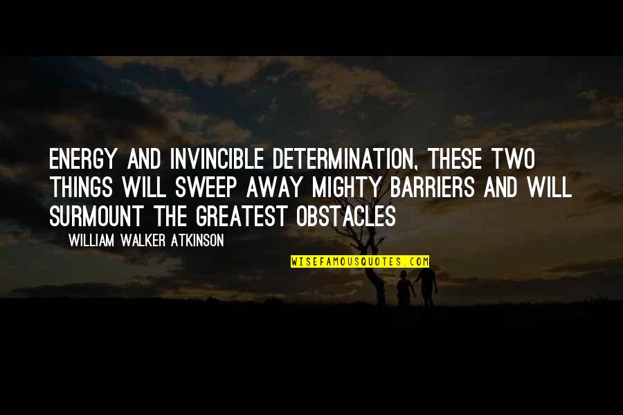 Sweep Quotes By William Walker Atkinson: Energy and invincible determination, these two things will