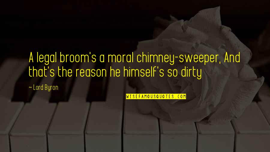 Sweeper Quotes By Lord Byron: A legal broom's a moral chimney-sweeper, And that's