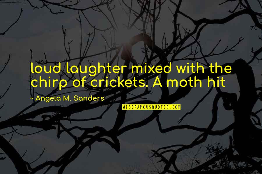 Sweepers With Bags Quotes By Angela M. Sanders: loud laughter mixed with the chirp of crickets. Sweepers With Bags Quotes By Angela M. Sanders: loud laughter mixed with the chirp of crickets.