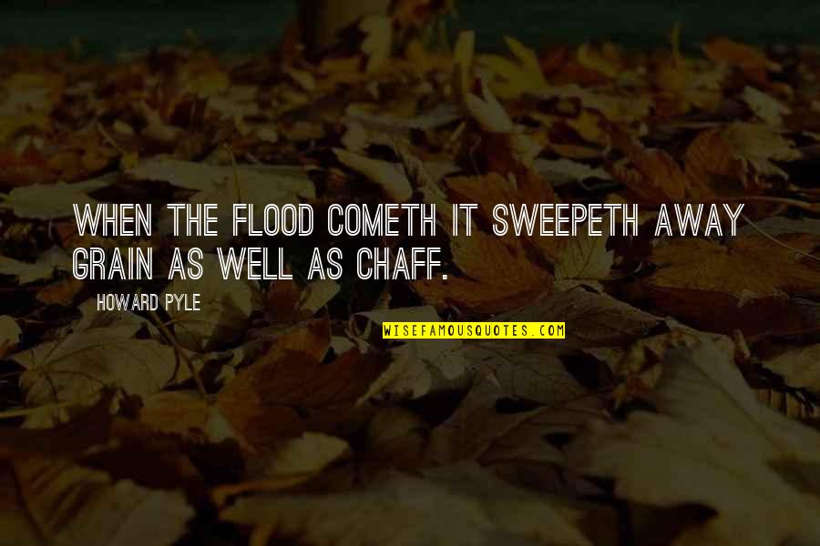 Sweepeth Quotes By Howard Pyle: When the flood cometh it sweepeth away grain