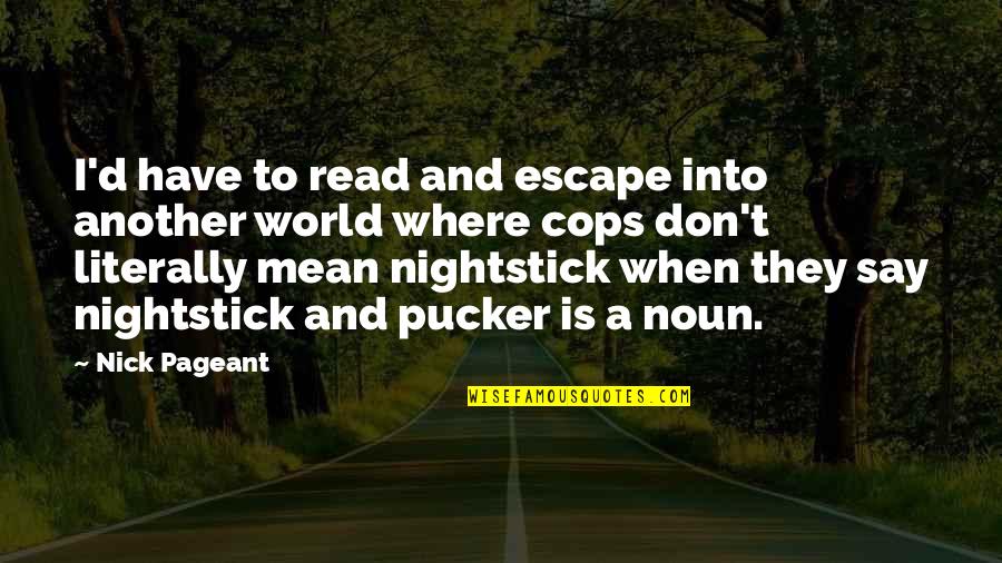 Sweepeth Quotes By Nick Pageant: I'd have to read and escape into another