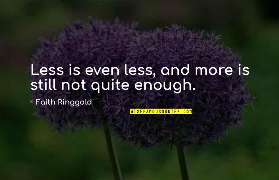 Sweeping Generalization Quotes By Faith Ringgold: Less is even less, and more is still Sweeping Generalization Quotes By Faith Ringgold: Less is even less, and more is still