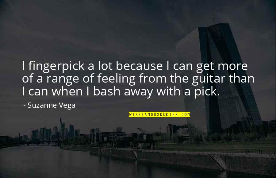 Sweeping Generalization Quotes By Suzanne Vega: I fingerpick a lot because I can get