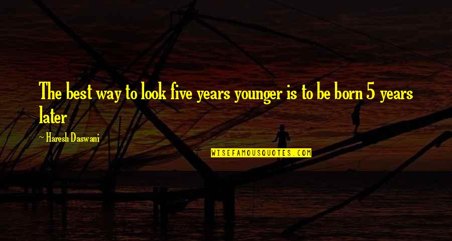 Sweeping Her Off Her Feet Quotes By Haresh Daswani: The best way to look five years younger