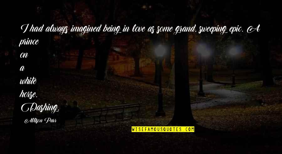 Sweeping Quotes By Allison Parr: I had always imagined being in love as Sweeping Quotes By Allison Parr: I had always imagined being in love as