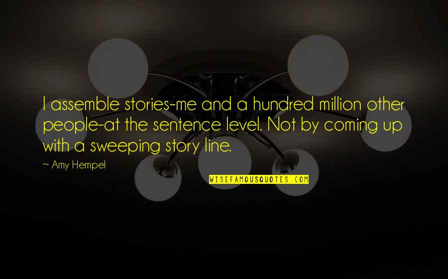 Sweeping Quotes By Amy Hempel: I assemble stories-me and a hundred million other Sweeping Quotes By Amy Hempel: I assemble stories-me and a hundred million other