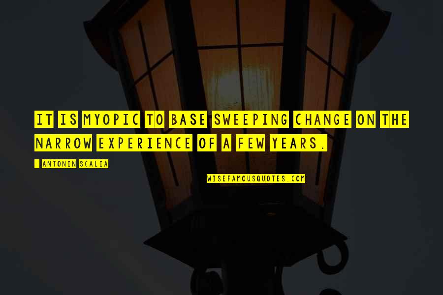 Sweeping Quotes By Antonin Scalia: It is myopic to base sweeping change on