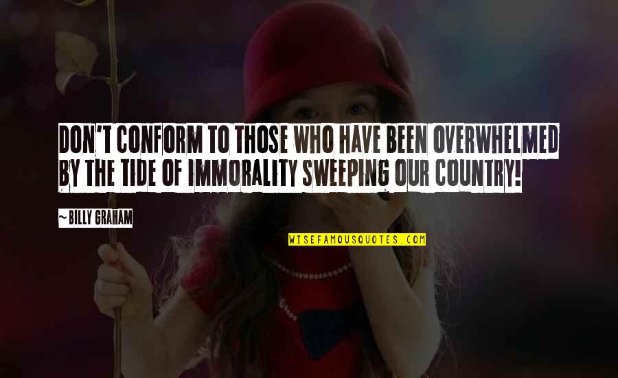 Sweeping Quotes By Billy Graham: Don't conform to those who have been overwhelmed Sweeping Quotes By Billy Graham: Don't conform to those who have been overwhelmed