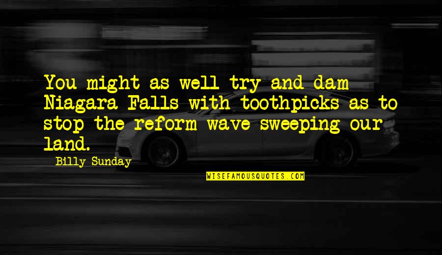 Sweeping Quotes By Billy Sunday: You might as well try and dam Niagara