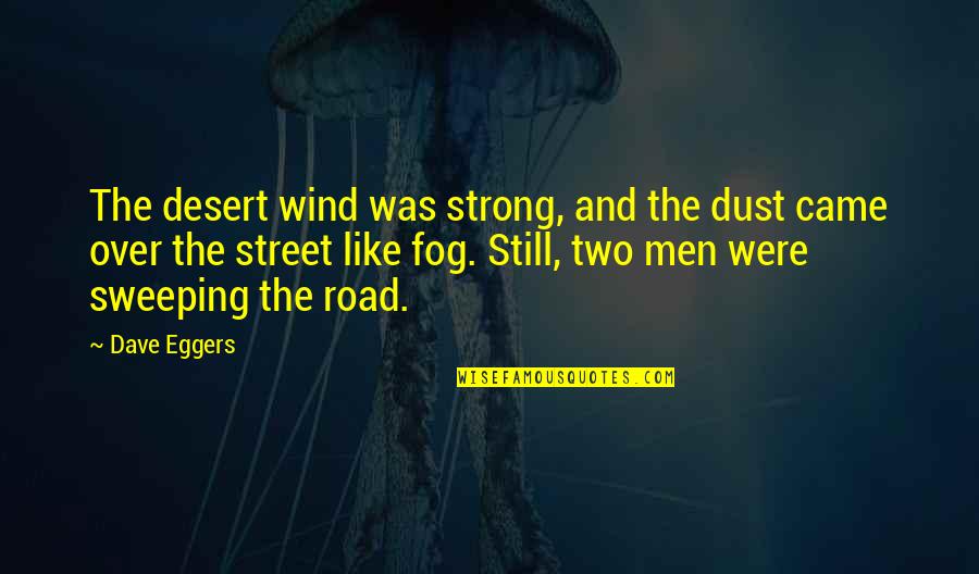 Sweeping Quotes By Dave Eggers: The desert wind was strong, and the dust Sweeping Quotes By Dave Eggers: The desert wind was strong, and the dust