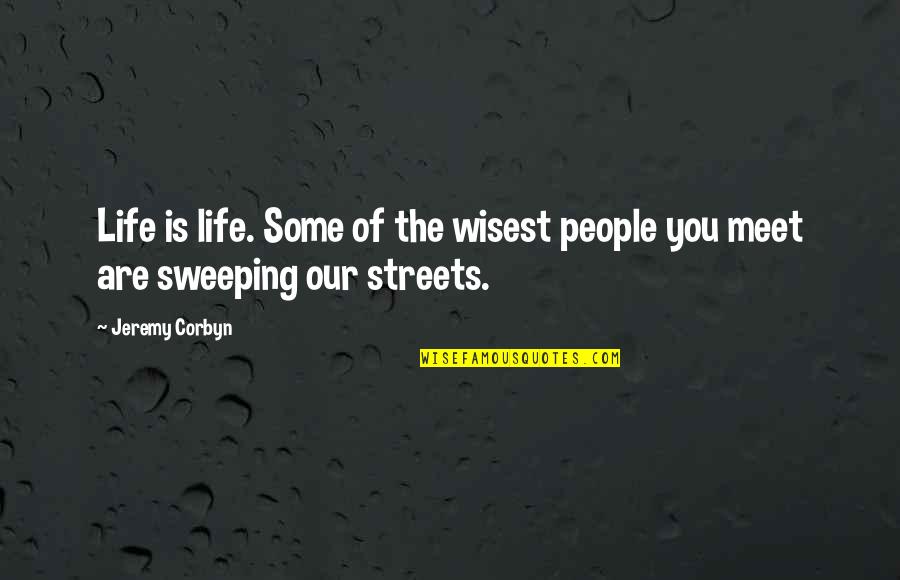 Sweeping Quotes By Jeremy Corbyn: Life is life. Some of the wisest people