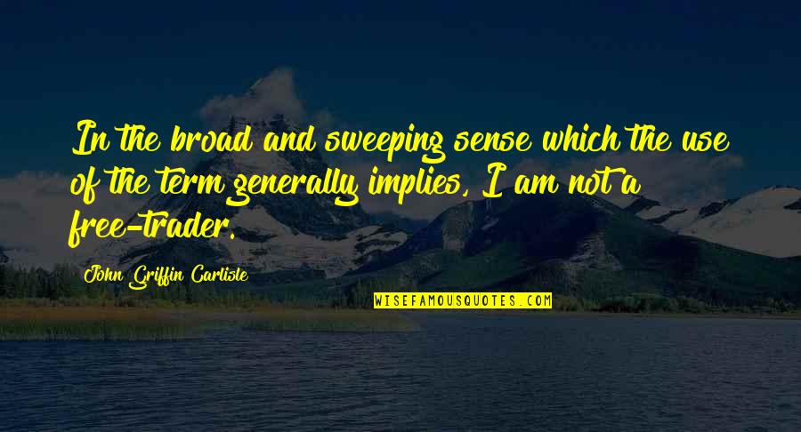 Sweeping Quotes By John Griffin Carlisle: In the broad and sweeping sense which the Sweeping Quotes By John Griffin Carlisle: In the broad and sweeping sense which the