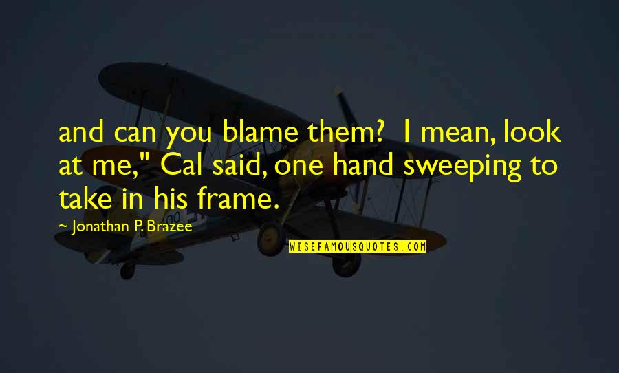 Sweeping Quotes By Jonathan P. Brazee: and can you blame them? I mean, look Sweeping Quotes By Jonathan P. Brazee: and can you blame them? I mean, look