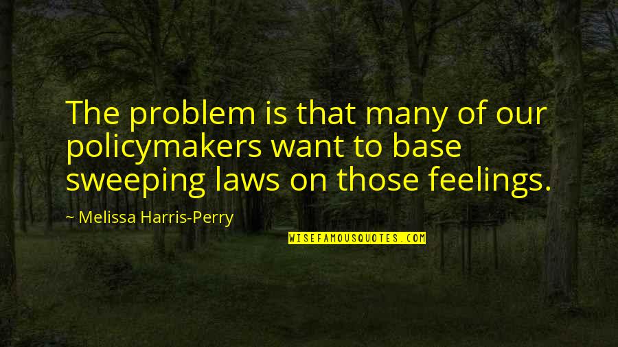 Sweeping Quotes By Melissa Harris-Perry: The problem is that many of our policymakers Sweeping Quotes By Melissa Harris-Perry: The problem is that many of our policymakers