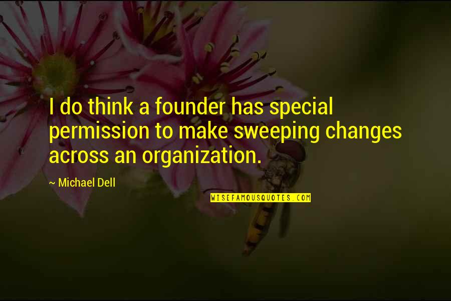 Sweeping Quotes By Michael Dell: I do think a founder has special permission Sweeping Quotes By Michael Dell: I do think a founder has special permission