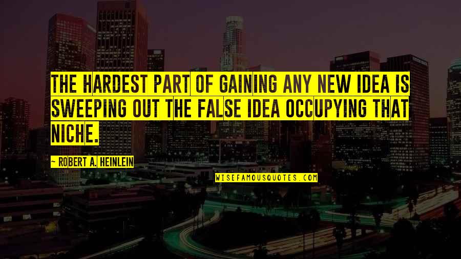 Sweeping Quotes By Robert A. Heinlein: The hardest part of gaining any new idea Sweeping Quotes By Robert A. Heinlein: The hardest part of gaining any new idea