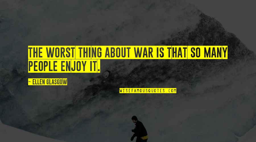 Sweepingly Quotes By Ellen Glasgow: The worst thing about war is that so