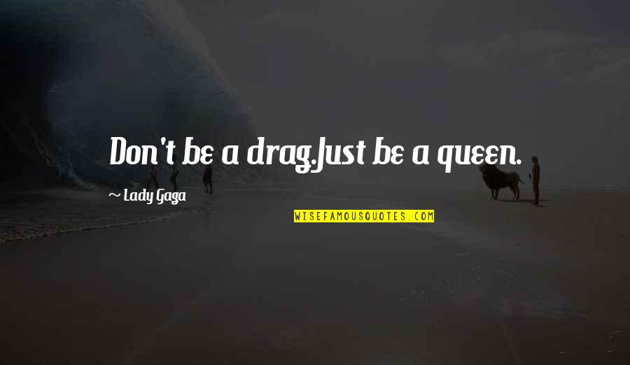 Sweepingly Quotes By Lady Gaga: Don't be a drag.Just be a queen.